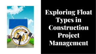 Exploring Float
Types in
Construction
Project
Management
Exploring Float
Types in
Construction
Project
Management
 