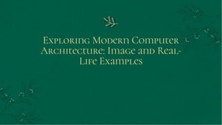 Exploring Modern Computer
Architecture: Image and Real-
Life Examples
 