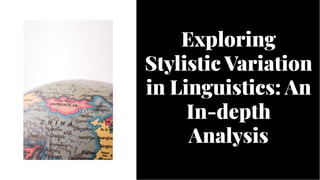Exploring
Stylistic Variation
in Linguistics: An
In-depth
Analysis
Exploring
Stylistic Variation
in Linguistics: An
In-depth
Analysis
 