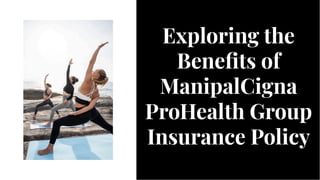 Exploring the
Beneﬁts of
ManipalCigna
ProHealth Group
Insurance Policy
Exploring the
Beneﬁts of
ManipalCigna
ProHealth Group
Insurance Policy
 