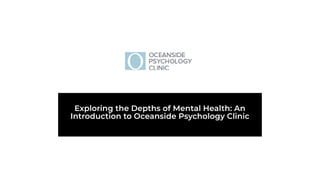 Exploring the Depths of Mental Health: An
Introduction to Oceanside Psychology Clinic
 