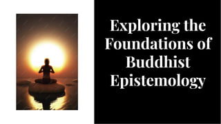 Exploring the
Foundations of
Buddhist
Epistemology
Exploring the
Foundations of
Buddhist
Epistemology
 