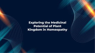 Exploring the Medicinal
Potential of Plant
Kingdom in Homeopathy
 