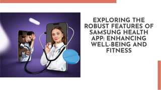 EXPLORING THE
ROBUST FEATURES OF
SAMSUNG HEALTH
APP: ENHANCING
WELL-BEING AND
FITNESS
 