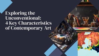 Exploring the
Unconventional:
4 Key Characteristics
of Contemporary Art
 