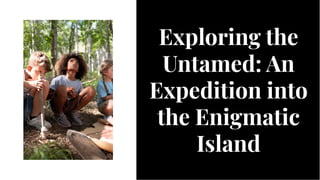 Exploring the
Untamed: An
Expedition into
the Enigmatic
Island
Exploring the
Untamed: An
Expedition into
the Enigmatic
Island
 