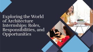 Exploring the World
of Architecture
Internships: Roles,
Responsibilities, and
Opportunities
Exploring the World
of Architecture
Internships: Roles,
Responsibilities, and
Opportunities
 