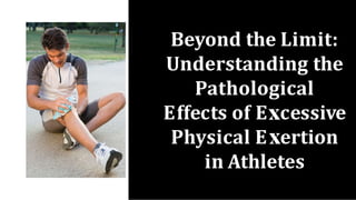 Beyond the Limit:
Understanding the
Pathological
Effects of E cessive
Physical E ertion
in Athletes
 