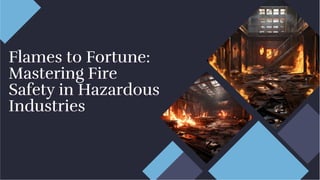 Flames to Fortune:
Mastering Fire
Safety in Hazardous
Industries
Flames to Fortune:
Mastering Fire
Safety in Hazardous
Industries
 