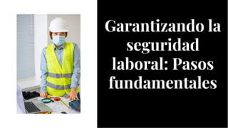 Garantizando la
seguridad
laboral: Pasos
fundamentales
Garantizando la
seguridad
laboral: Pasos
fundamentales
 