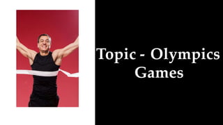 Topic - Olympics
Games
 