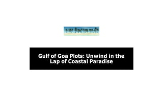 Gulf of Goa Plots: Unwind in the
Lap of Coastal Paradise
 
