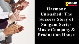 Harmony
Unleashed: The
Success Story of
Sangam Series
Music Company &
Production House
 