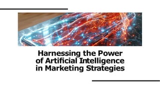 Harnessing the Power
of Artiﬁcial Intelligence
in Marketing Strategies
 