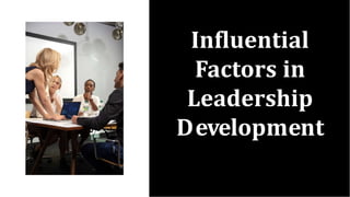 Inﬂuential
Factors in
Leadership
Development
 