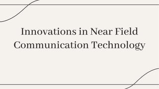 Innovations in Near Field
Communication Technology
Innovations in Near Field
Communication Technology
 