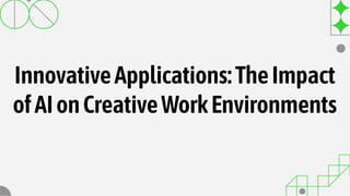 InnovativeApplications:TheImpact
ofAIonCreativeWorkEnvironments
 