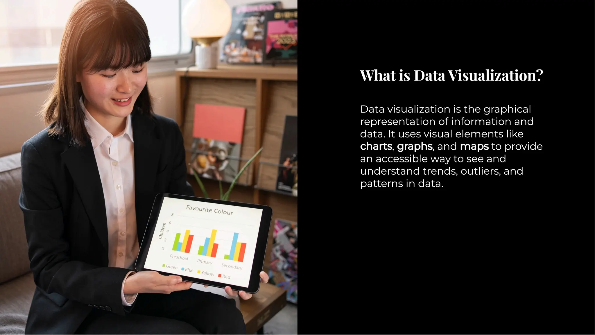 What is Data Visualization?
What is Data Visualization?
Data visualization is the graphical
representation of information and
data. It uses visual elements like
charts, graphs, and maps to provide
an accessible way to see and
understand trends, outliers, and
patterns in data.
Data visualization is the graphical
representation of information and
data. It uses visual elements like
charts, graphs, and maps to provide
an accessible way to see and
understand trends, outliers, and
patterns in data.
 