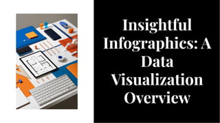 Insightful
Infographics: A
Data
Visualization
Overview
Insightful
Infographics: A
Data
Visualization
Overview
 