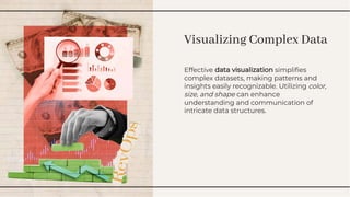 Visualizing Complex Data
Visualizing Complex Data
Effective data visualization simpliﬁes
complex datasets, making patterns and
insights easily recognizable. Utilizing color,
size, and shape can enhance
understanding and communication of
intricate data structures.
Effective data visualization simpliﬁes
complex datasets, making patterns and
insights easily recognizable. Utilizing color,
size, and shape can enhance
understanding and communication of
intricate data structures.
 