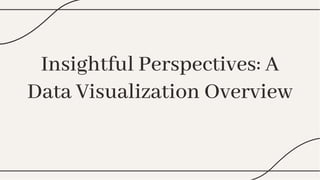 Insightful Perspectives: A
Data Visualization Overview
Insightful Perspectives: A
Data Visualization Overview
 