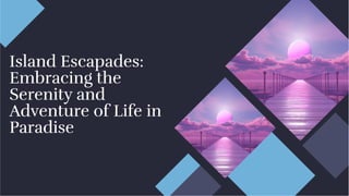 Island Escapades:
Embracing the
Serenity and
Adventure of Life in
Paradise
Island Escapades:
Embracing the
Serenity and
Adventure of Life in
Paradise
 