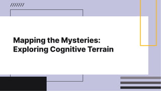 Mapping the Mysteries:
Exploring Cognitive Terrain
 
