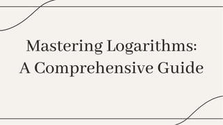 Mastering Logarithms:
A Comprehensive Guide
Mastering Logarithms:
A Comprehensive Guide
 