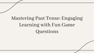 Mastering Past Tense: Engaging
Learning with Fun Game
Questions
Mastering Past Tense: Engaging
Learning with Fun Game
Questions
 