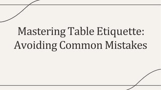 Mastering Table Etiquette:
Avoiding Common Mistakes
 