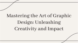 Mastering the Art of Graphic
Design: Unleashing
Creativity and Impact
Mastering the Art of Graphic
Design: Unleashing
Creativity and Impact
 