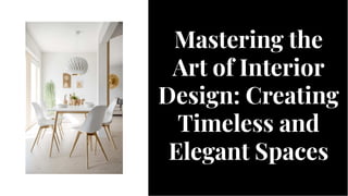 Mastering the
Art of Interior
Design: Creating
Timeless and
Elegant Spaces
Mastering the
Art of Interior
Design: Creating
Timeless and
Elegant Spaces
 