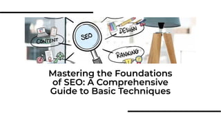 Mastering the Foundations
of SEO: A Comprehensive
Guide to Basic Techniques
 