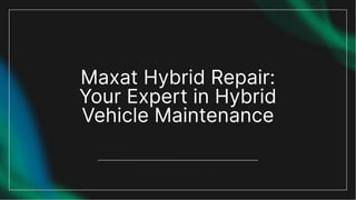 Maxat Hybrid Repair:
Your Expert in Hybrid
Vehicle Maintenance
 