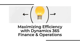 Maximizing Efﬁciency
with Dynamics 365
Finance & Operations
 