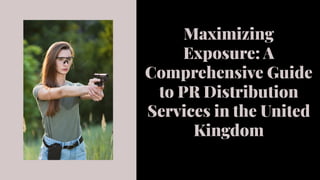 Maximizing
Exposure: A
Comprehensive Guide
to PR Distribution
Services in the United
Kingdom
 