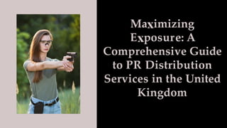Ma imizing
E posure: A
Comprehensive Guide
to PR Distribution
Services in the United
Kingdom
 