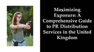 Ma imizing
E posure: A
Comprehensive Guide
to PR Distribution
Services in the United
Kingdom
 