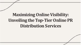 Maximizing OnlineVisibility:
Unveiling theTop-TierOnlinePR
Distribution Services
 