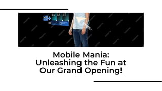 Mobile Mania:
Unleashing the Fun at
Our Grand Opening!
 