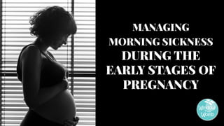 MANAGING
MORNING SICKNESS
DURING THE
EARLY STAGES OF
PREGNANCY
 