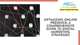 OPTIMIZING ONLINE
PRESENCE: A
COMPREHENSIVE
GUIDE TO DIGITAL
MARKETING
STRATEGIES
 