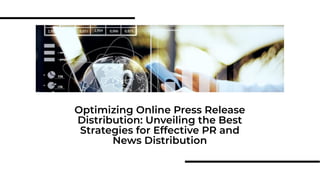 Optimizing Online Press Release
Distribution: Unveiling the Best
Strategies for Effective PR and
News Distribution
 