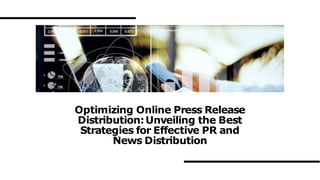 Optimizing Online Press Release
Distribution:Unveiling the Best
Strategies for Effective PR and
News Distribution
 