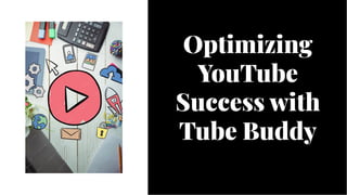Optimizing
YouTube
Success with
Tube Buddy
Optimizing
YouTube
Success with
Tube Buddy
 