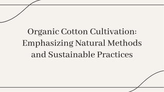 Organic Cotton Cultivation:
Emphasizing Natural Methods
and Sustainable Practices
Organic Cotton Cultivation:
Emphasizing Natural Methods
and Sustainable Practices
 