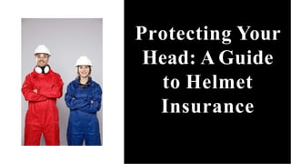 Protecting Your
Head: A Guide
to Helmet
Insurance
 