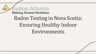 Radon Testing in Nova Scotia:
Ensuring Healthy Indoor
Environments
 