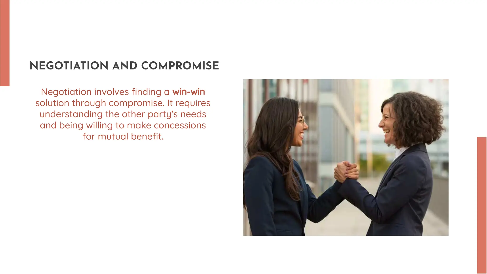 NEGOTIATION AND COMPROMISE
Negotiation involves finding a win-win
solution through compromise. It requires
understanding the other party's needs
and being willing to make concessions
for mutual benefit.