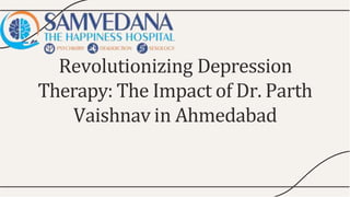 Revolutionizing Depression
Therapy: The Impact of Dr. Parth
Vaishnav in Ahmedabad
 